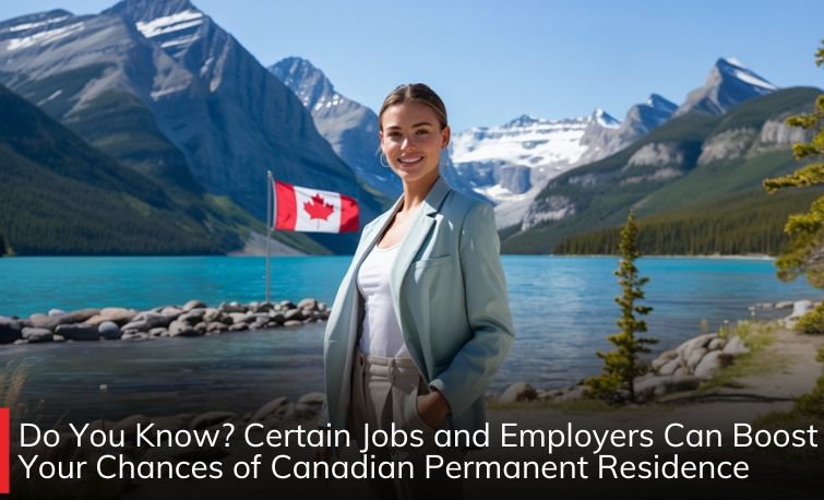 Certain Jobs and Employers That Boost Your Chances of Canadian Permanent Residence 2025